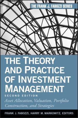 The Theory and Practice of Investment Management : Asset Allocation, Valuation, Portfolio Construction, and Strategies