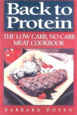 Back to Protein : The Low Carb/No Carb Meat Cookbook