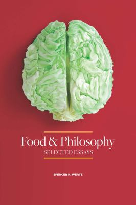 Food and Philosophy : Selected Essays