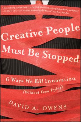 Creative People Must Be Stopped : 6 Ways We Kill Innovation (Without Even Trying)