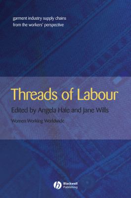 Threads of Labour : Garment Industry Supply Chains from the Workers' Perspective