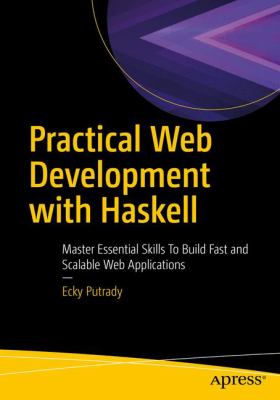Practical Web Development with Haskell : Master the Essential Skills to Build Fast and Scalable Web Applications