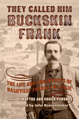 They Called Him Buckskin Frank : The Life and Adventures of Nashville Franklyn Leslie
