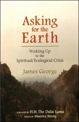 Asking for the Earth : Waking up to the Spiritual/Ecological Crisis