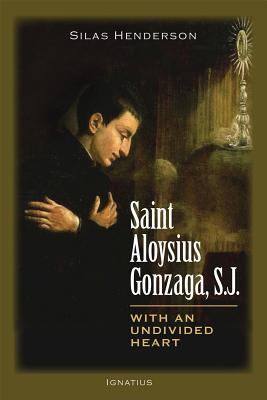Saint Aloysius Gonzaga, S. J. : With an Undivided Heart