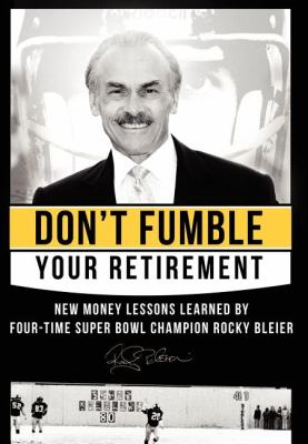 Don't Fumble Your Retirement : New Money Lessons Learned by Four-Time Super Bowl Champion Rocky Bleier