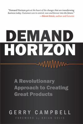 Demand Horizon : A Revolutionary Approach to Creating Great Products