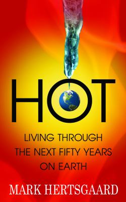 Hot : Living Through the Next Fifty Years on Earth
