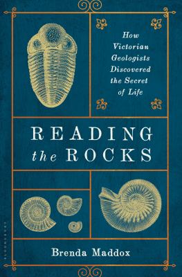 Reading the Rocks : How Victorian Geologists Discovered the Secret of Life