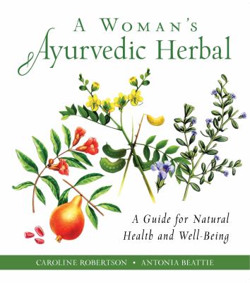 A Woman's Ayurvedic Herbal : A Guide for Natural Health and Well-Being