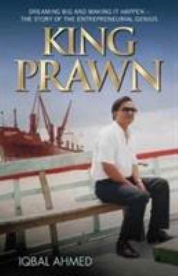 King Prawn : Dreaming Big and Making It Happen - the Story of the Entrepreneurial Genius