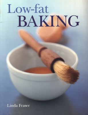 Low Fat Baking : The Best-Ever Step-By-Step Collection of Recipes for Tempting and Healthy Eating