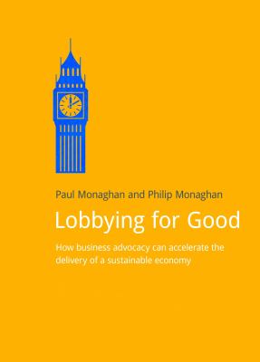Lobbying for Good : How Business Advocacy Can Accelerate the Delivery of a Sustainable Economy