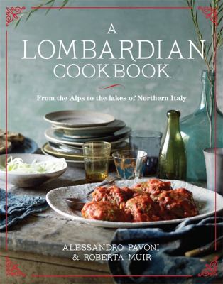A Lombardian Cookbook : From the Alps to the Lakes of Northern Italy