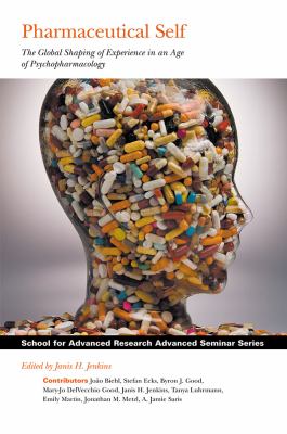 Pharmaceutical Self : The Global Shaping of Experience in an Age of Psychopharmacology