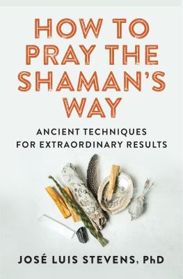 How to Pray the Shaman's Way : Ancient Techniques for Extraordinary Results