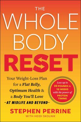 The Whole Body Reset : Your Weight-Loss Plan for a Flat Belly, Optimum Health and a Body You'll Love at Midlife and Beyond