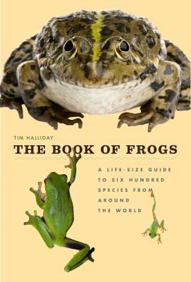 The Book of Frogs : A Lifesize Guide to Six Hundred Species from Around the World