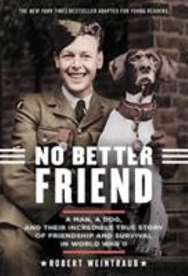 No Better Friend: Young Readers Edition : A Man, a Dog, and Their Incredible True Story of Friendship and Survival in World War II