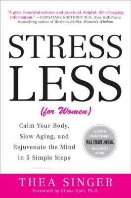 Stress Less (for Women) : Calm Your Body, Slow Aging, and Rejuvenate the Mind in 5 Simple Steps