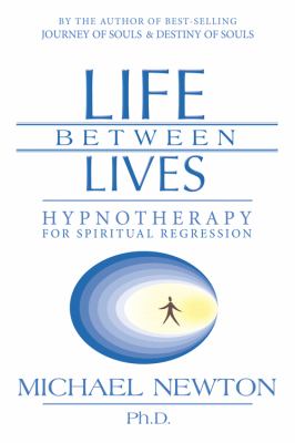Life Between Lives : Hypnotherapy for Spiritual Regression