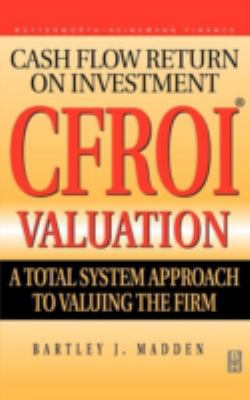 CFROI Valuation : A Total System Approach to Valuing the Firm