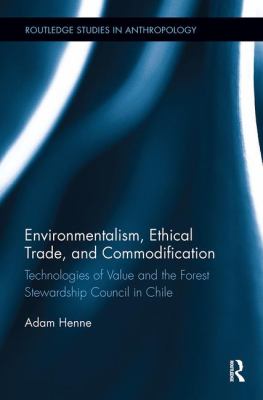 Environmentalism, Ethical Trade, and Commodification : Technologies of Value and the Forest Stewardship Council in Chile