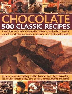 Chocolate: 500 Classic Recipes : A Definitive Collection of Delectable Recipes, from Devilish Chocolate Roulade to Mississippi Mud Pie, Shown in over 500 Photographs