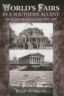 World¿s Fairs in a Southern Accent : Atlanta, Nashville, and Charleston, 1895¿1902