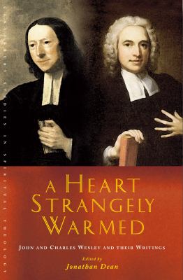 A Heart Strangely Warmed : John and Charles Wesley and Their Writings