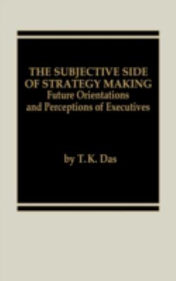 The Subjective Side of Strategy Making : Future Orientations and Perceptions of Executives