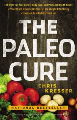 The Paleo Cure : Eat Right for Your Genes, Body Type, and Personal Health Needs -- Prevent and Reverse Disease, Lose Weight Effortlessly, and Look and Feel Better Than Ever