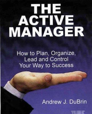The Active Manager : How to Plan, Organize, Lead and Control Your Way to Success