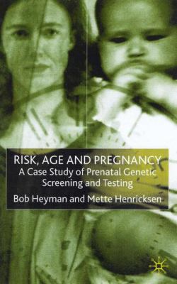 Risk, Age and Pregnancy : A Case Study of Prenatal Genetic Screening and Testing