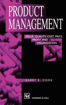 Product Management : Value, Quality, Cost, Price, Profits, and Organization