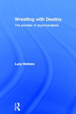 Wrestling with Destiny : The Promise of Psychoanalysis