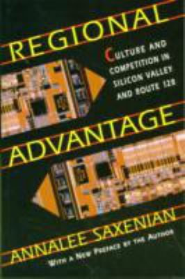 Regional Advantage : Culture and Competition in Silicon Valley and Route 128, with a New Preface by the Author