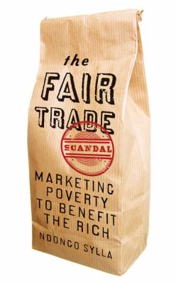 The Fair Trade Scandal : Marketing Poverty to Benefit the Rich