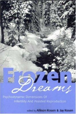 Frozen Dreams : Psychodynamic Dimensions of Infertility and Assisted Reproduction