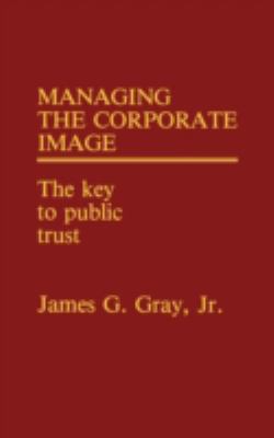 Managing the Corporate Image : The Key to Public Trust