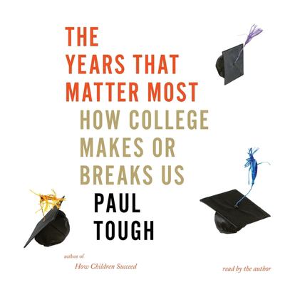The Years That Matter Most : How College Makes or Breaks Us