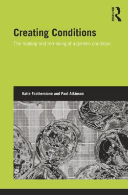 Creating Conditions : The Making and Remaking of a Genetic Syndrome