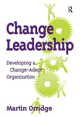 Change Leadership : Developing a Change-Adept Organization