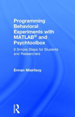 Programming Behavioral Experiments with MATLAB and Psychtoolbox : 9 Simple Steps for Students and Researchers