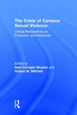 The Crisis of Campus Sexual Violence : Critical Perspectives on Prevention and Response