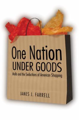One Nation under Goods : Malls and the Secuctions of American Shopping