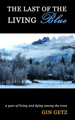 The Last of the Living Blue : A Year of Living and Dying among the Trees