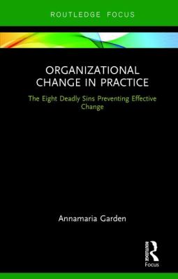 Organizational Change in Practice : The Eight Deadly Sins Preventing Effective Change