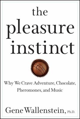 The Pleasure Instinct : Why We Crave Adventure, Chocolate, Pheromones, and Music