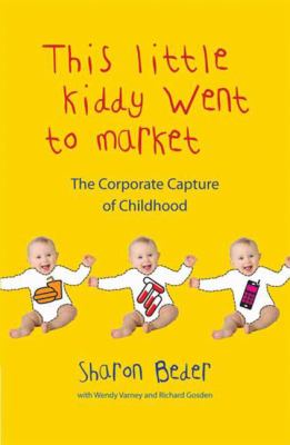 This Little Kiddy Went to Market : The Corporate Assault on Children